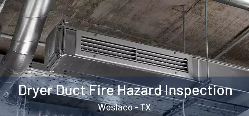  Dryer Duct Fire Hazard Inspection Weslaco - TX