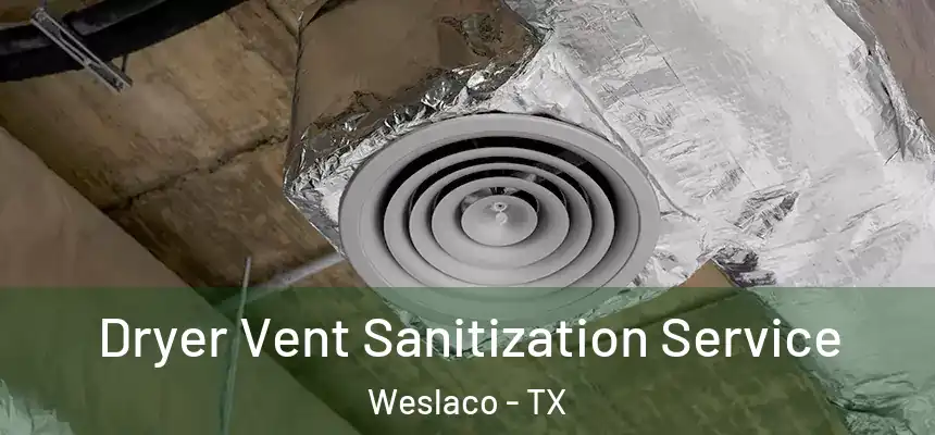 Dryer Vent Sanitization Service Weslaco - TX