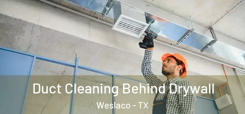 Duct Cleaning Behind Drywall Weslaco - TX