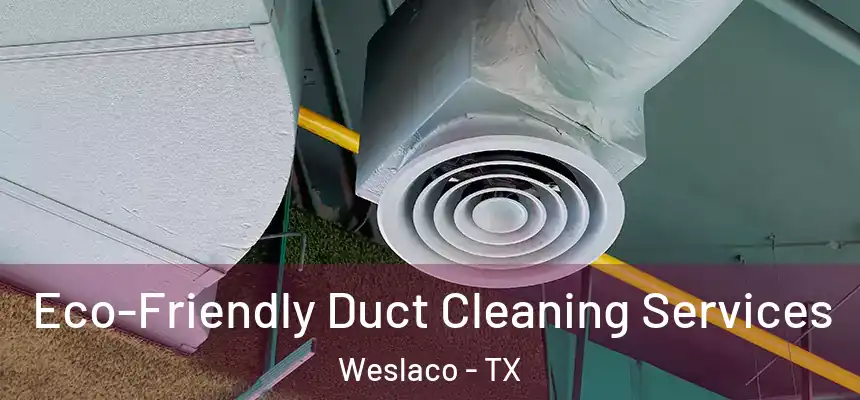  Eco-Friendly Duct Cleaning Services Weslaco - TX