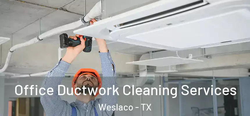  Office Ductwork Cleaning Services Weslaco - TX