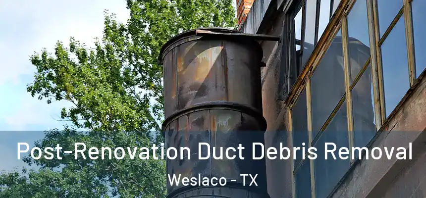  Post-Renovation Duct Debris Removal Weslaco - TX
