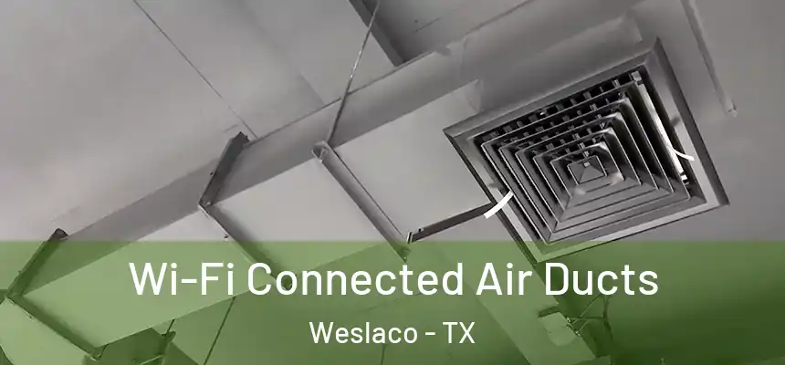 Wi-Fi Connected Air Ducts Weslaco - TX